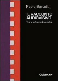 Il racconto audiovisivo. Teorie e strumenti semiotici - Paolo Bertetti - copertina