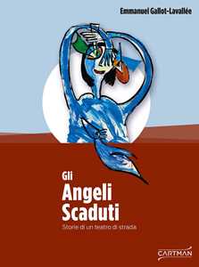 Libro Gli angeli scaduti. Storie di un teatro di strada Emmanuel Gallot-Lavallée