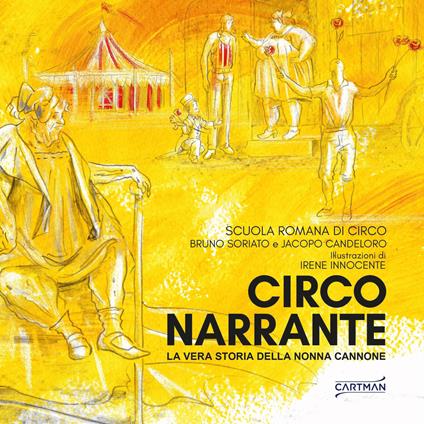 Circo narrante. La vera storia della nonna Cannone - Jacopo Candeloro,Bruno Soriato - copertina