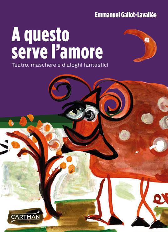 A questo serve l'amore. Teatro, maschere e dialoghi fantastici - Emmanuel Gallot-Lavallée - copertina