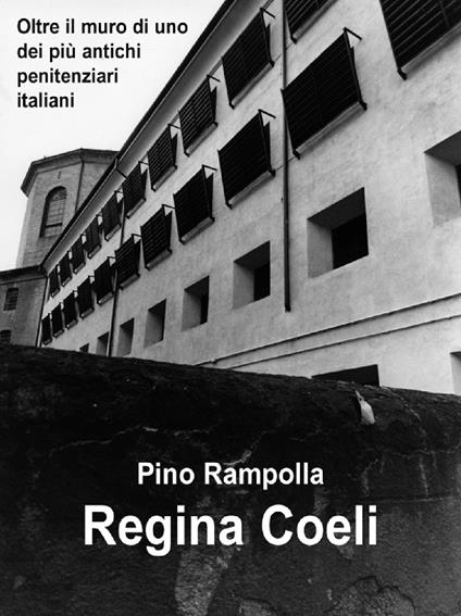 Regina Coeli. Oltre il muro di uno dei più antichi penitenziari italiani - Pino Rampolla - copertina