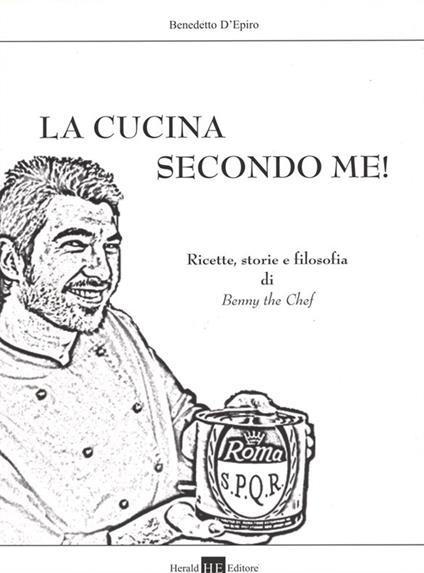 La cucina secondo me! Storie, ricette e filosofia di Benny the Chef! - Benedetto D'Epiro - copertina