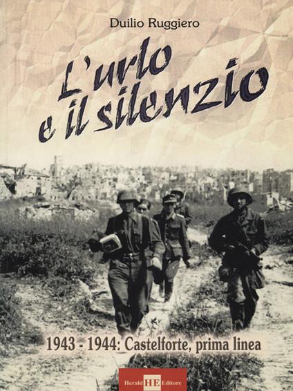 L'urlo e il silenzio 1943-1944. Castelforte, prima linea - Duilio Ruggiero - copertina