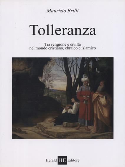 Tolleranza. Tra religione e civiltà nel mondo cristiano, ebraico e islamico - Maurizio Brilli - copertina