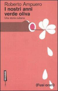 I nostri anni verde oliva. Una storia cubana - Roberto Ampuero - copertina