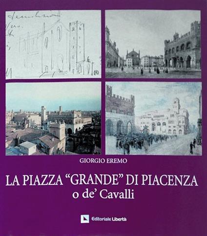 La piazza «Grande» di Piacenza o de' Cavalli - Giorgio Eremo - copertina