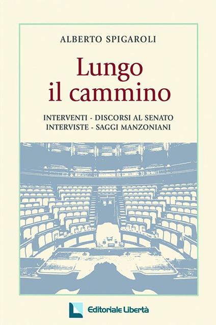 Lungo il cammino. Interventi-discorsi al Senato. Interviste, saggi manzoniani - Alberto Spigaroli - copertina