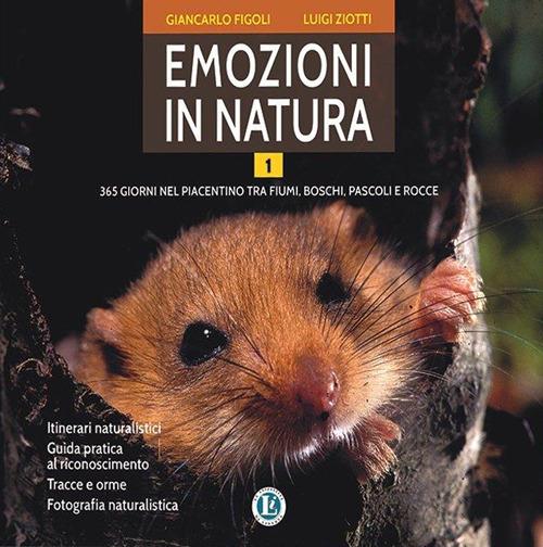 Emozioni in natura. 365 giorni nel piacentino tra fiumi, boschi, pascoli e rocce. Vol. 1 - Luigi Ziotti,Giancarlo Figoli - copertina