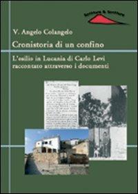 Cronistoria di un confino. L'esilio in Lucania di Carlo Levi raccontato attraverso i documenti - Vito A. Colangelo - copertina