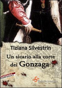 Un sicario alla corte dei Gonzaga - Tiziana Silvestrin - copertina
