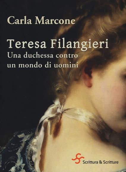 Teresa Filangieri. Una duchessa contro un mondo di uomini - Carla Marcone - copertina