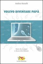 Volevo diventare papà. Storia di un sogno e di una lotta d'amore