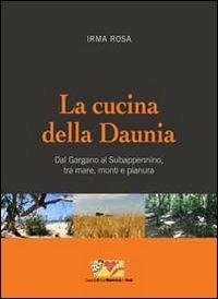 La cucina della Daunia. Dal Gargano al Subappennino, tra mare, monti e pianura - Irma Rosa - copertina