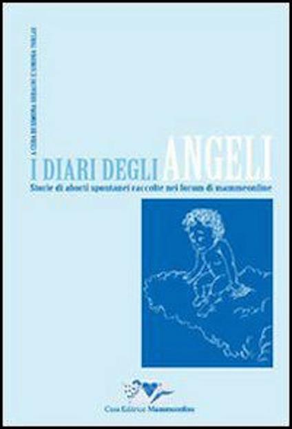 I diari degli angeli. Storie di aborti spontanei raccolte nei forum di Mammeonline - Simona Soragni,Simona Torlai - ebook