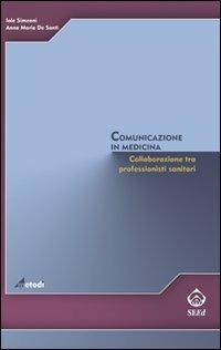 Comunicazione in medicina. Collaborazione tra professionisti sanitari - Iole Simeoni,Anna Maria De Santi - copertina