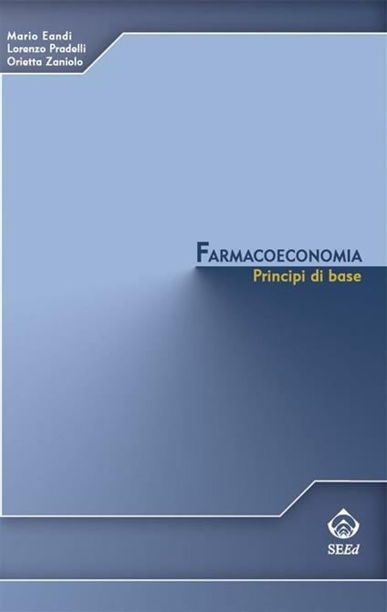 Farmacoeconomia. Principi di base - Mario Eandi,Lorenzo Pradelli,Orietta Zaniolo - ebook
