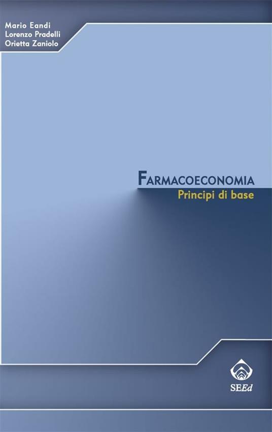 Farmacoeconomia. Principi di base - Mario Eandi,Lorenzo Pradelli,Orietta Zaniolo - ebook
