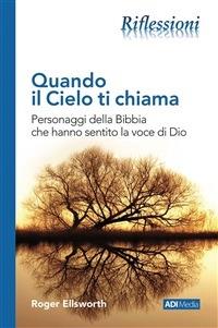 Quando il cielo ti chiama. Personaggi della Bibbia che hanno sentito la voce di Dio - Roger Ellsworth - ebook