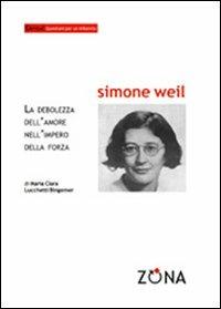 Simone Weil. La debolezza dell'amore nell'impero della forza - M. Clara Lucchetti Bingemer - copertina