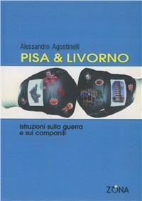 Pisa & Livorno. Istruzioni sulla guerra e sui campanili - Alessandro Agostinelli - copertina