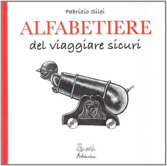 Alfabetiere del viaggiare sicuri. Ediz. illustrata - Fabrizio Silei - copertina