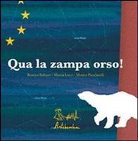 Qua la zampa orso! - Beatrice Ballanti,Mascia Lucci,Monica Piancastelli - 2
