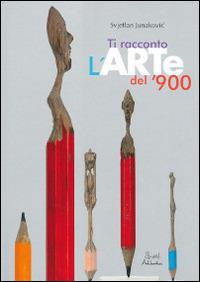 Ti racconto l'arte del '900. Ediz. illustrata - Svjetlan Junakovic - copertina