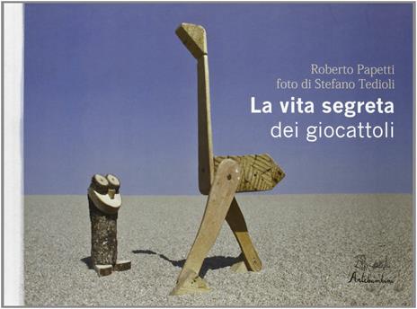 La vita segreta dei giocattoli - Roberto Papetti,Stefano Tedioli - copertina