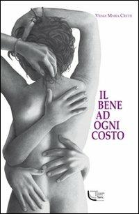 Il bene ad ogni costo - Vilma M. Cretti - copertina