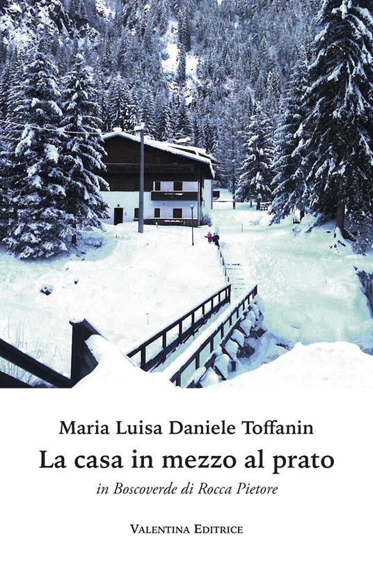 La casa in mezzo al prato in Boscoverde di Rocca Pietore - Maria Luisa Daniele Toffanin - copertina