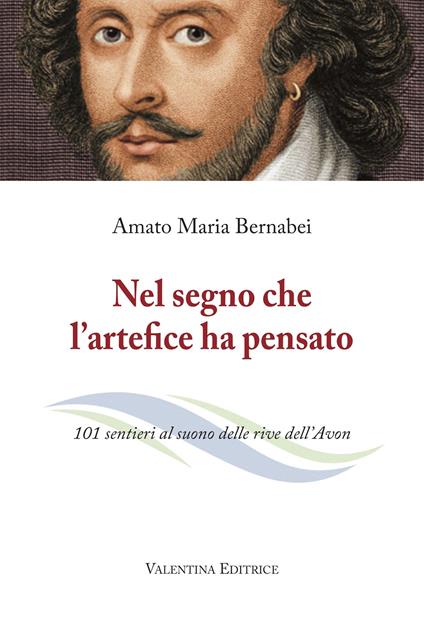 Nel segno che l'artefice ha pensato. 101 sentieri al suono delle rive dell’Avon. Nuova ediz. - Amato Maria Bernabei - copertina