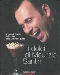 I dolci di Maurizio Santin. Le grandi ricette dello chef della Città del gusto. Ediz. illustrata - copertina