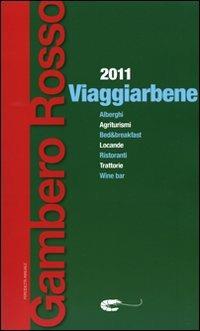 Viaggiarbene del Gambero Rosso 2011. Agriturismi alberghi bed & breakfast locande ristoranti trattorie wine bar - copertina