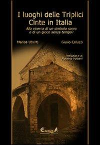 I luoghi delle triplici cinte in Italia. Alla ricerca di un simbolo sacro o di un gioco senza tempo? - Marisa Uberti,Giulio Coluzzi - copertina