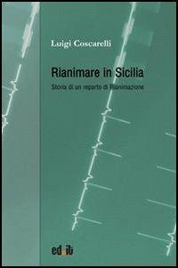 Rianimare in Sicilia. Storia di un reparto di rianimazione - Luigi Coscarelli - copertina