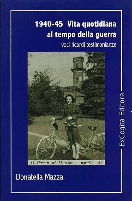 1940-45. Vita quotidiana al tempo della guerra - Donatella Mazza - copertina