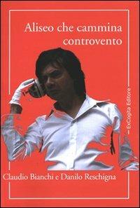 Aliseo che cammina controvento - Claudio Bianchi,Danilo Reschigna - copertina