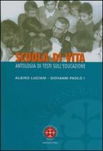 Scuola di vita. Antologia di testi sull'educazione. Albino Luciani Giovanni Paolo I