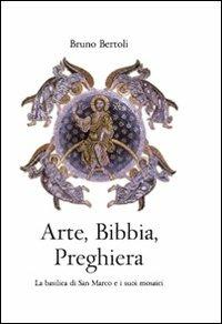 Arte, Bibbia, preghiera. La basilica di San Marco e i suoi mosaici - Bruno Bertoli - copertina
