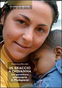 In braccio a Giovanna. Un'avventura missionaria in Madagascar - Francesca Bellemo - copertina