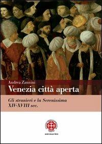 Venezia città aperta. Gli stranieri e la Serenissima XIV-XVIII sec. - Andrea Zannini - copertina