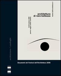 Architettura di rara bellezza. Documenti del Festival dell'architettura 2006 - copertina
