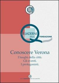 Conoscere Verona. I luoghi della città. Gli eventi. I protagonisti - copertina