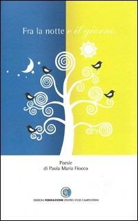 Fra la notte e il giorno - Paola Maria Fiocco - copertina