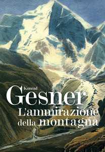 Libro L'ammirazione della montagna. Ediz. illustrata Konrad Gesner