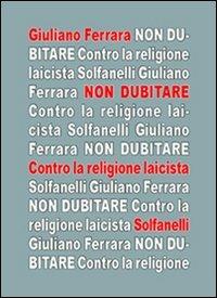 Non dubitare. Contro la religione laicista - Giuliano Ferrara - copertina