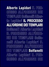 Il processo all'ordine dei templari - Alberto Lapidari - copertina