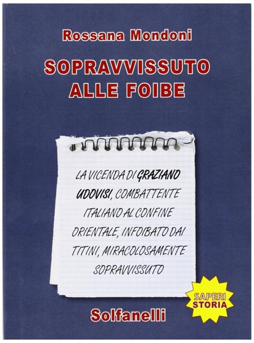 Sopravvissuto alle foibe. La vicenda di Graziano Udovisi, combattente italiano al confine orientale, infoibato dai titini, miracolosamente sopravvissuto - Rossana Mondoni - copertina