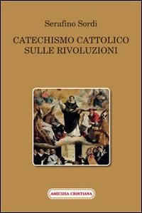 Catechismo cattolico sulle rivoluzioni - Serafino Sordi - copertina