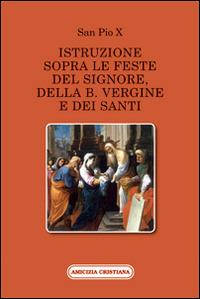 Istruzione sopra le feste del Signore, della B. Vergine e dei santi - Pio X - copertina